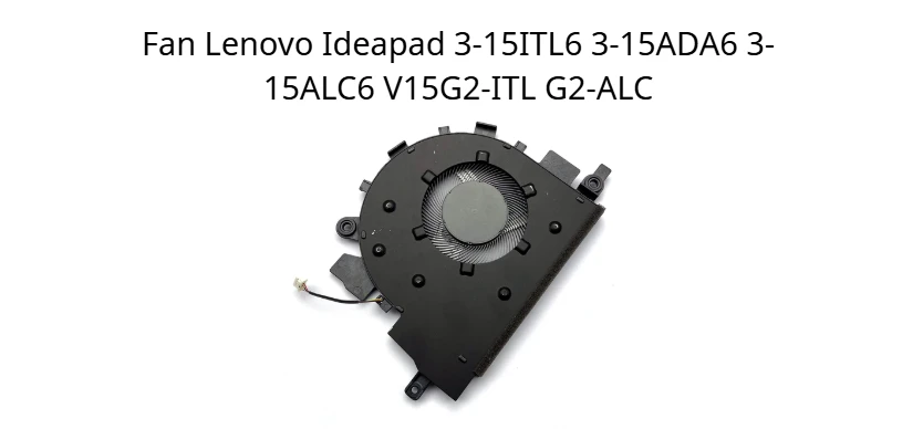 Fan Lenovo Ideapad 3-15ITL6 3-15ADA6 3-15ALC6 V15G2-ITL G2-ALC Fan Lenovo Ideapad 3-15ITL6 3-15ADA6 3-15ALC6 V15G2-ITL G2-ALC