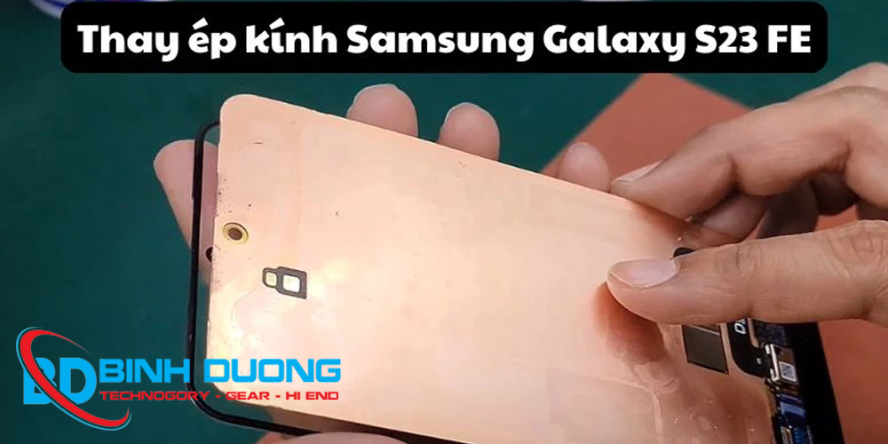 Bảng giá Ép kính Samsung S23 FE mới nhất tại Bình Dương