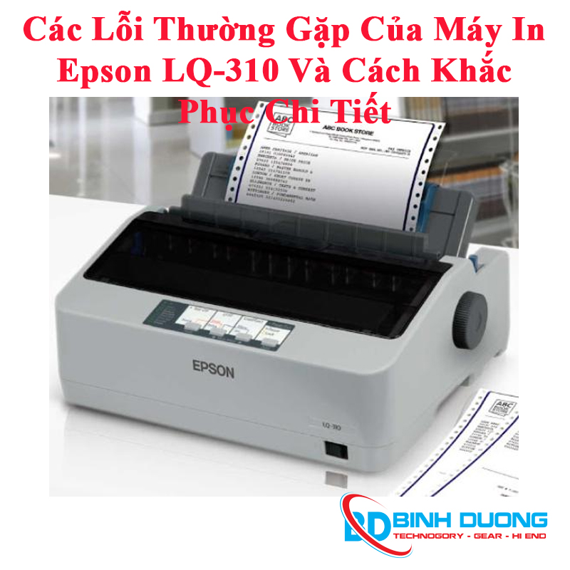 Các Lỗi Thường Gặp Của Máy In Epson LQ-310 Và Cách Khắc Phục Chi Tiết