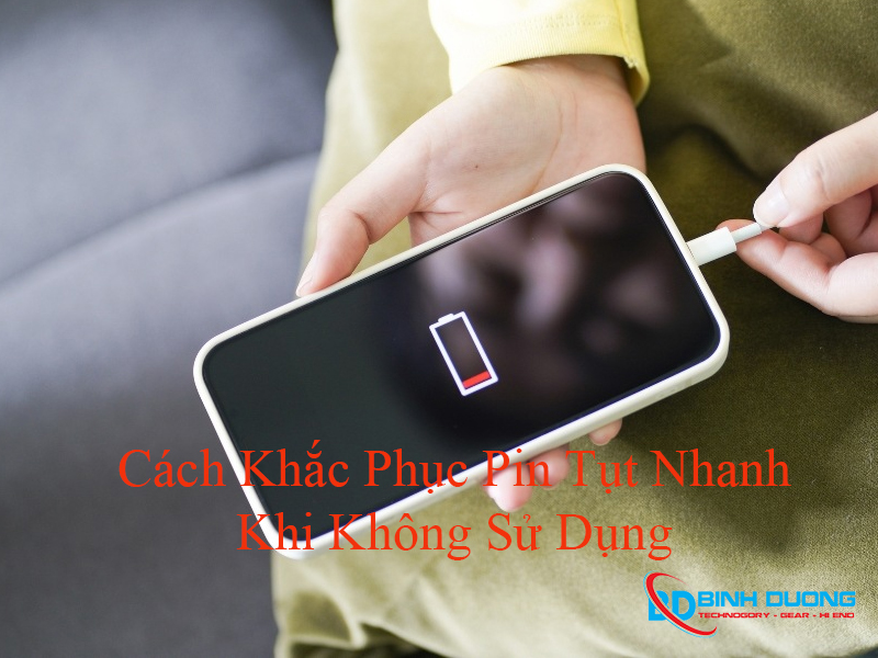 Cách Khắc Phục Pin Tụt Nhanh Khi Không Sử Dụng 