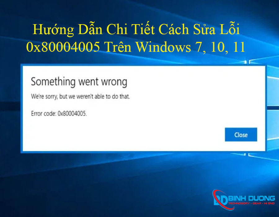 Hướng Dẫn Chi Tiết Cách Sửa Lỗi 0x80004005 Trên Windows 7, 10, 11