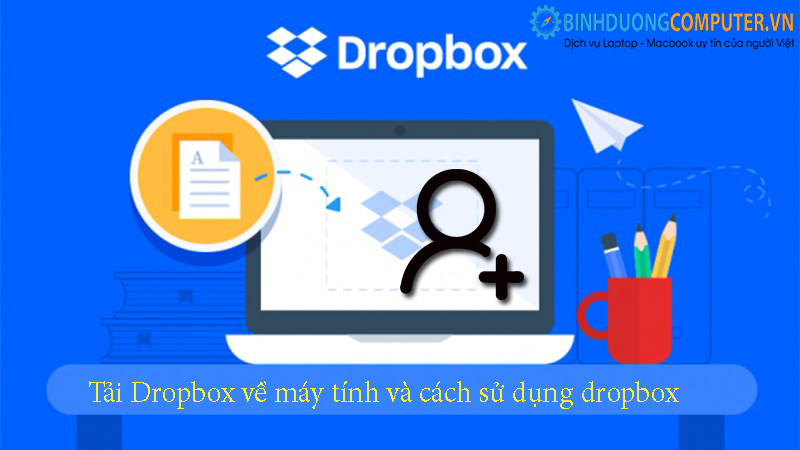 Tải Dropbox về máy tính và cách sử dụng dropbox - Đơn giản - Nhanh
