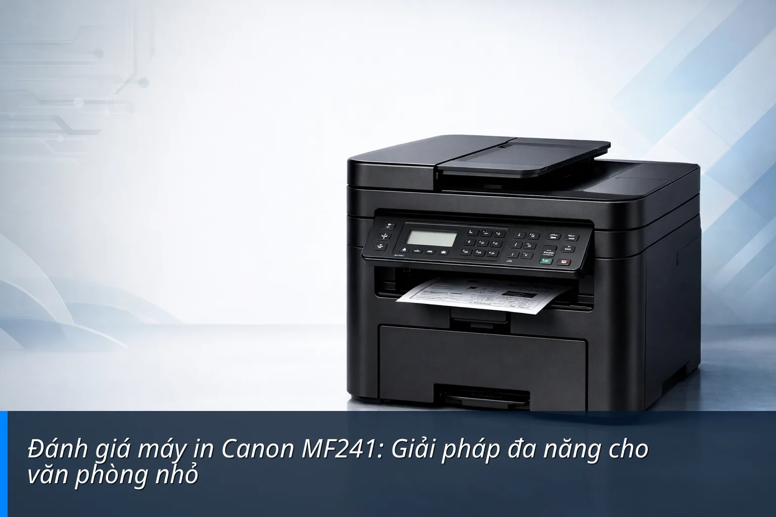 Đánh giá máy in Canon MF241: Giải pháp đa năng cho văn phòng nhỏ