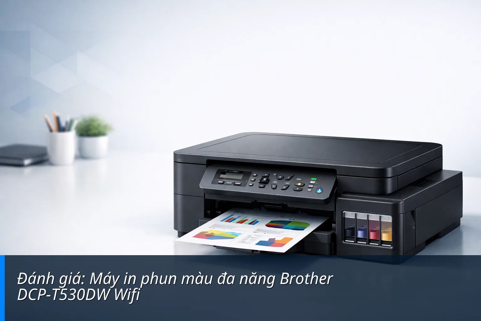 Đánh giá: Máy in phun màu đa năng Brother DCP-T530DW Wifi